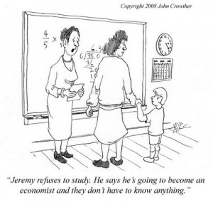 Cartoon of Parent Teacher consultation. Teacher says to Jeremy's mother, "Jeremy refuses to study. He says he's going to become and economist and they don't have to know anything."